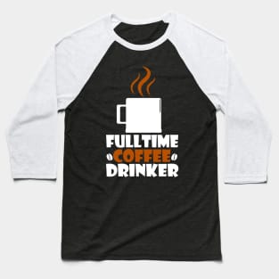 full time coffee drinker Baseball T-Shirt